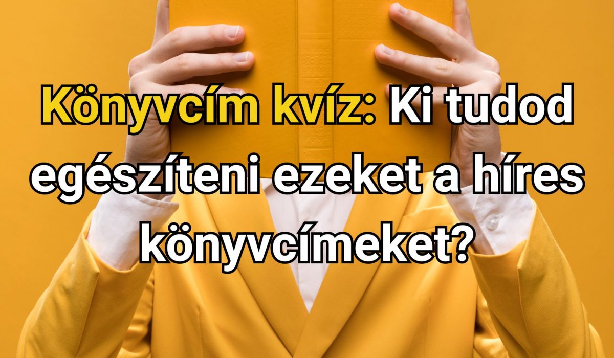 Könyvcím kvíz: Ki tudod egészíteni ezeket a híres könyvcímeket?