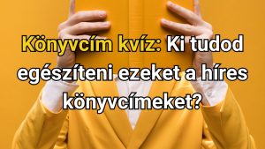 Read more about the article Könyvcím kvíz: Ki tudod egészíteni ezeket a híres könyvcímeket?